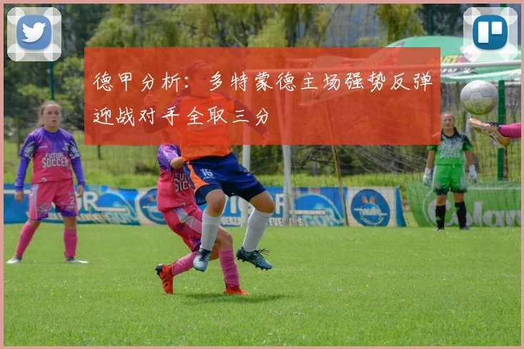德甲分析：多特蒙德主场强势反弹迎战对手全取三分
